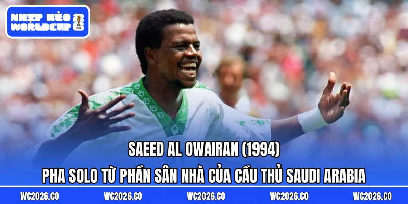 Saeed Al-Owairan (1994): Pha solo từ phần sân nhà của cầu thủ Saudi Arabia