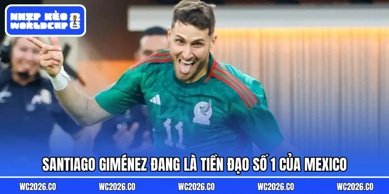 Santiago Giménez đang là tiền đạo số 1 của Mexico