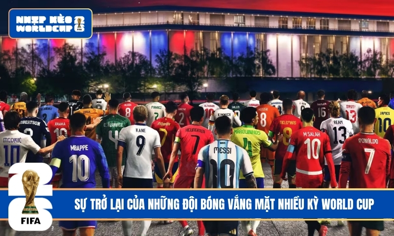 Sự Trở Lại Của Những Đội Bóng Vắng Mặt Nhiều Kỳ World Cup