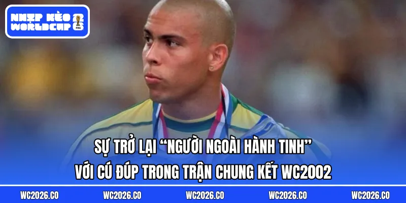 Sự trở lại kỳ diệu của “Người ngoài hành tinh” với cú đúp trong trận chung kết WC2002
