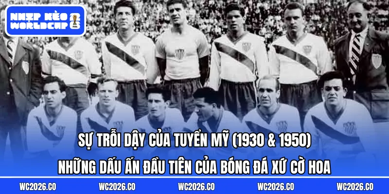 Sự trỗi dậy của tuyển Mỹ (1930 & 1950): Những dấu ấn đầu tiên của bóng đá xứ cờ hoa