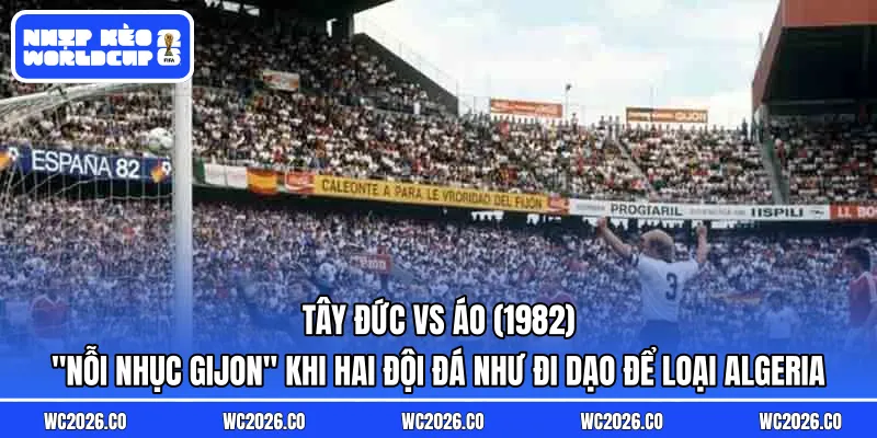 Tây Đức vs Áo (1982): “Nỗi nhục Gijon” khi hai đội đá như đi dạo để loại Algeria