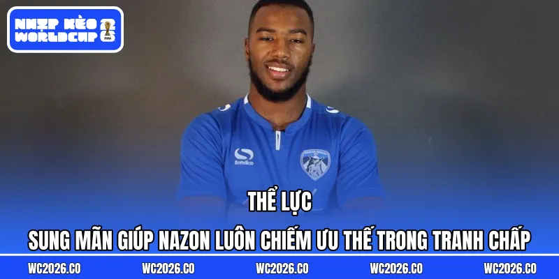 Thể lực sung mãn giúp Nazon luôn chiếm ưu thế trong tranh chấp
