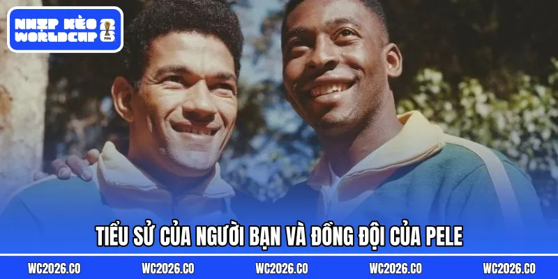Tiểu sử của người bạn và đồng đội của Pele