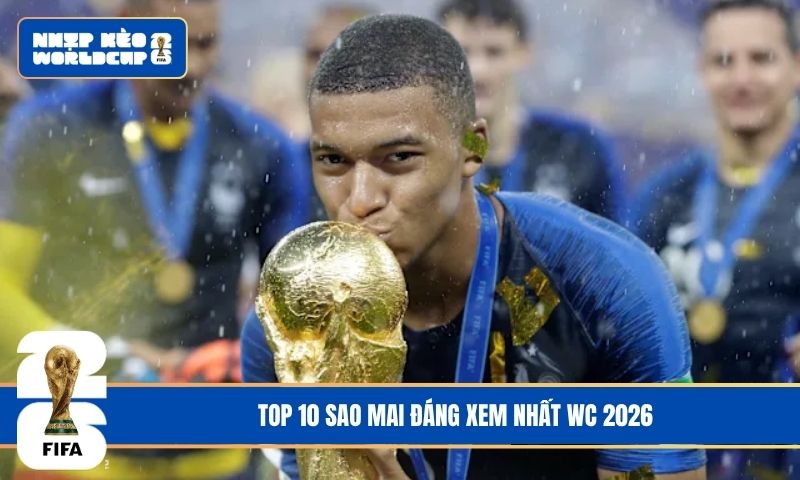Top 10 sao mai đáng xem nhất WC 2026: Ai sẽ trở thành siêu sao tiếp theo?