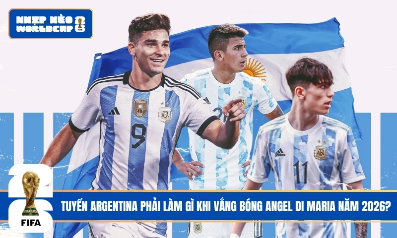 Bài toán nhân sự: Tuyển Argentina phải làm gì khi vắng bóng Angel Di Maria năm 2026?