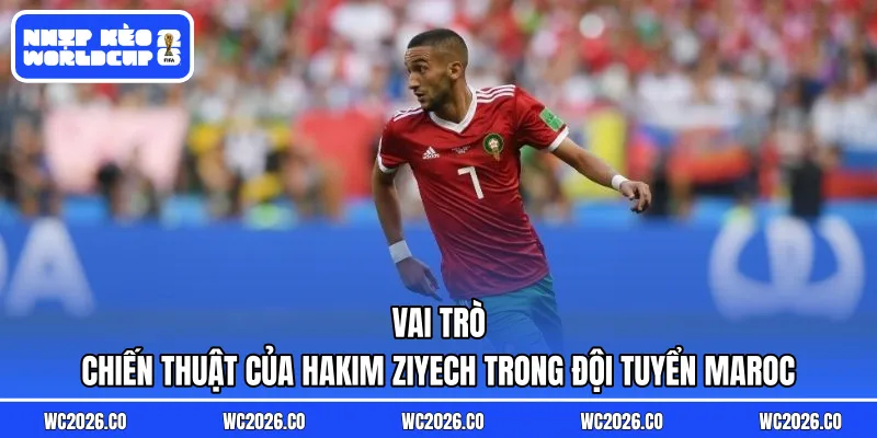 Vai trò chiến thuật của Hakim Ziyech trong đội tuyển Maroc