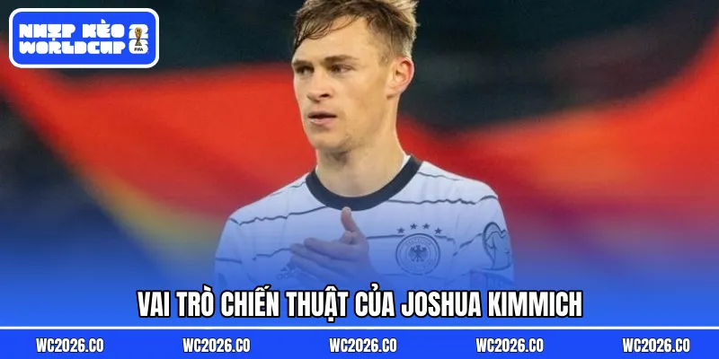 Vai trò chiến thuật của Joshua Kimmich