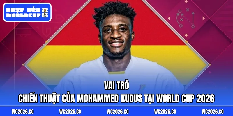 Vai trò chiến thuật của Mohammed Kudus tại World Cup 2026