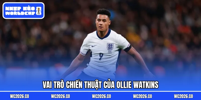 Vai trò chiến thuật của Ollie Watkins