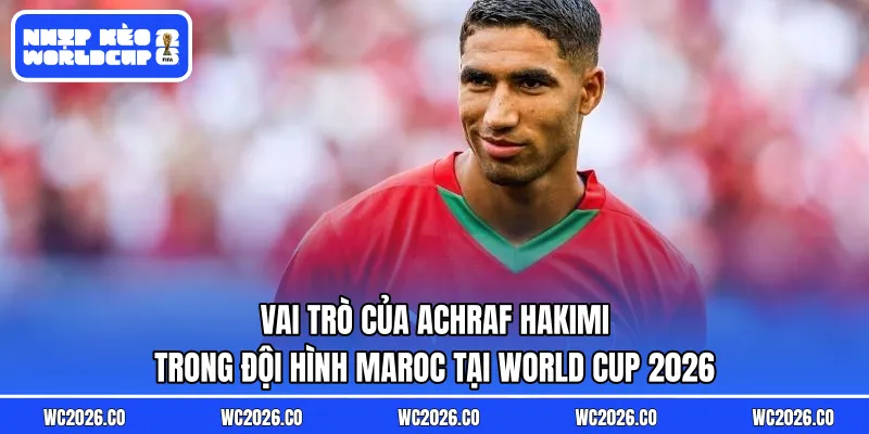 Vai trò của Achraf Hakimi trong đội hình Maroc tại World Cup 2026