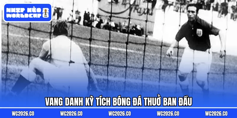 Vang danh kỳ tích bóng đá thuở ban đầu