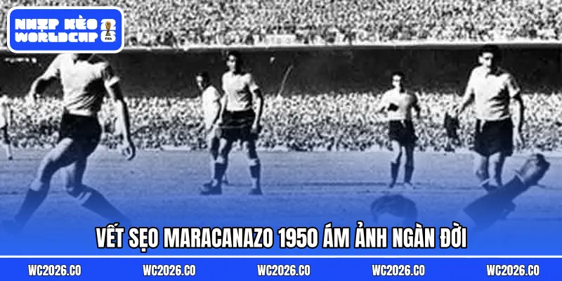Vết sẹo Maracanazo 1950 ám ảnh ngàn đời