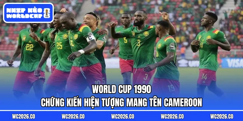World Cup 1990 chứng kiến hiện tượng mang tên Cameroon