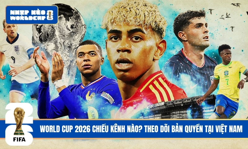 World Cup 2026 Chiếu Kênh Nào? Cẩm Nang Theo Dõi Bản Quyền Tại Việt Nam