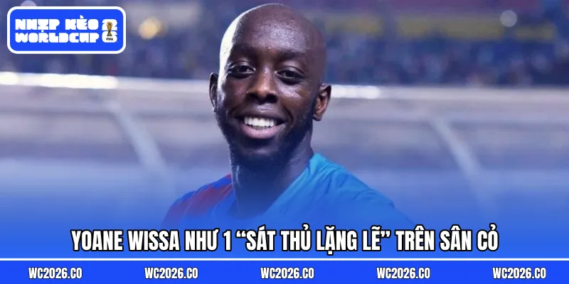 Yoane Wissa như 1 “sát thủ lặng lẽ” trên sân cỏ