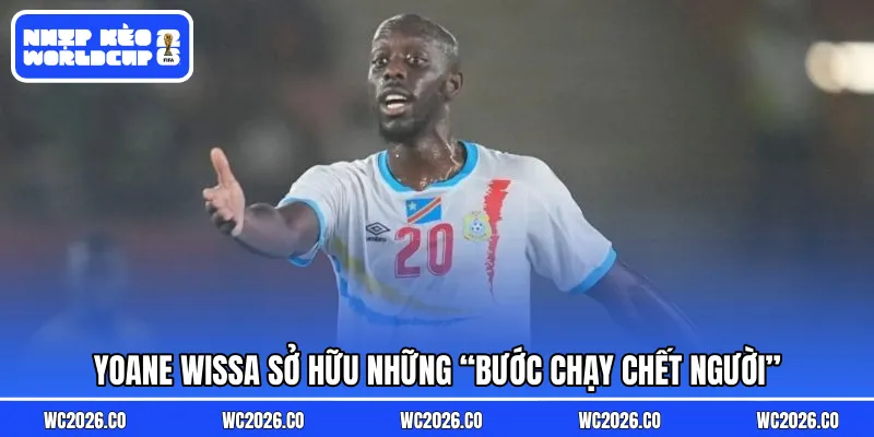 Yoane Wissa sở hữu những “bước chạy chết người”