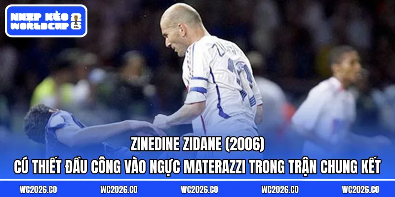 Zinedine Zidane (2006): Cú thiết đầu công vào ngực Materazzi