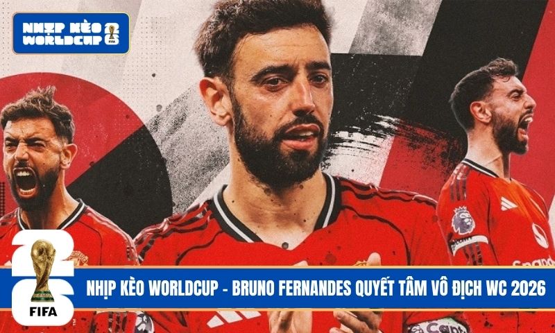Bruno Fernandes và quyết tâm cùng Ronaldo vô địch World Cup 2026