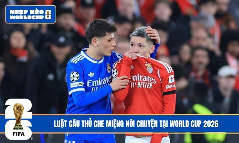 Cầu Thủ Che Miệng Nói Chuyện Sẽ Bị Đuổi Ở World Cup 2026
