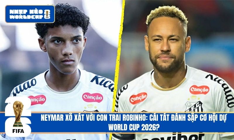 Neymar xô xát với con trai Robinho: Cái tát đánh sập cơ hội dự World Cup 2026?