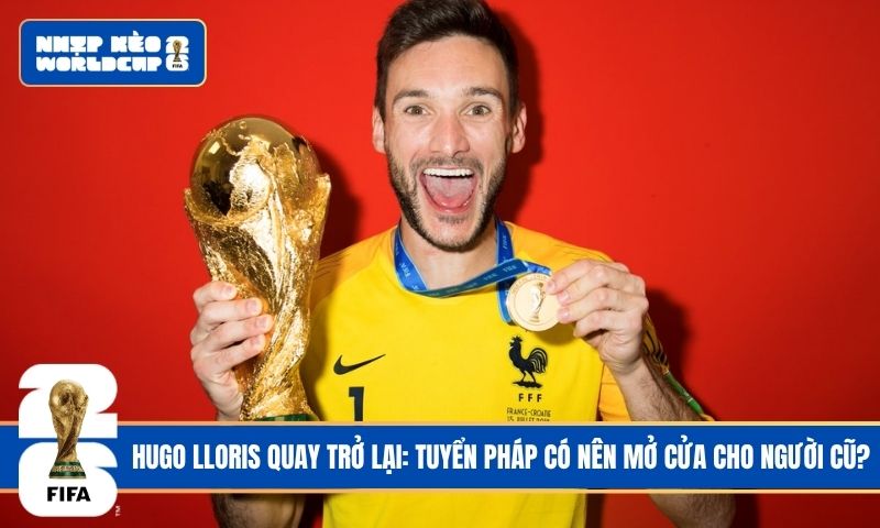 Hugo Lloris Quay Trở Lại: Tuyển Pháp Có Nên Mở Cửa Cho Người Cũ?