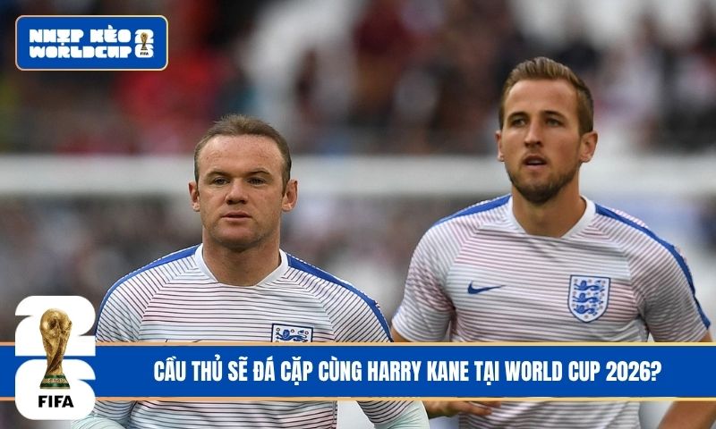 Cầu Thủ Sẽ Đá Cặp Cùng Harry Kane tại World Cup 2026: Ai Là Lựa Chọn Tốt Nhất Cho Tuyển Anh?