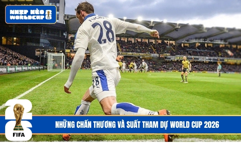 Những chấn thương và suất tham dự World Cup 2026