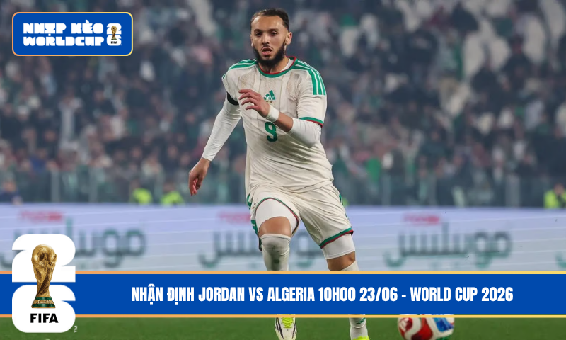 Đội hình dự kiến trước trận Jordan vs Algeria
