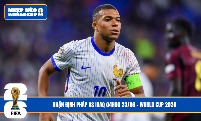 Đội hình dự kiến trước trận Pháp vs Iraq