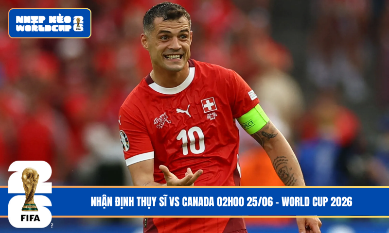 Đội hình dự kiến trước trận Thụy Sĩ vs Canada