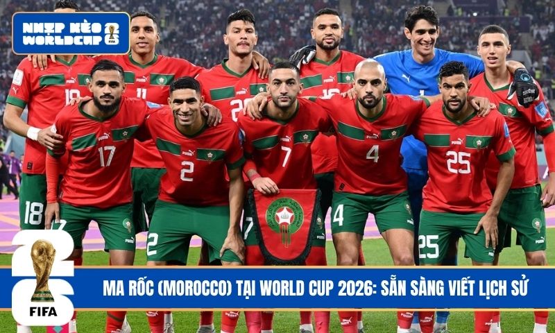 Ma Rốc (Morocco) tại World Cup 2026: Sẵn sàng viết lịch sử