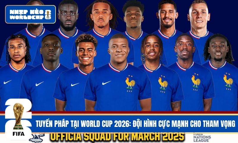 Pháp tại World Cup 2026: Đội hình cực mạnh cho tham vọng