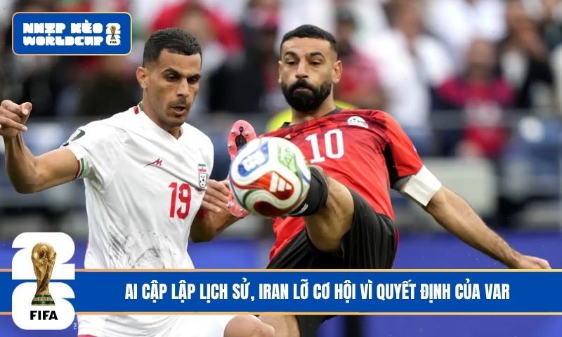 Ai Cập lập lịch sử, Iran lỡ cơ hội vì quyết định của VAR