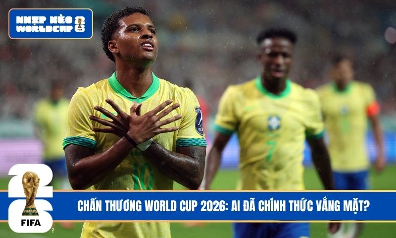 Chấn thương World Cup 2026: Ai đã chính thức vắng mặt?
