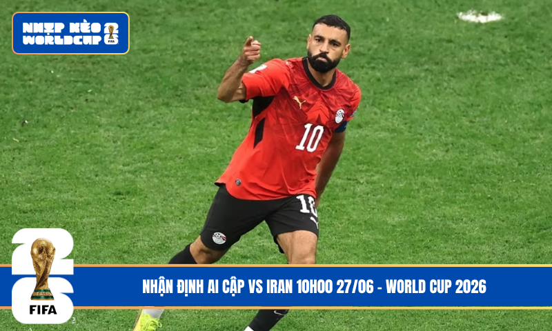Nhận Định Ai Cập vs Iran 10h00 27/06 – World Cup 2026