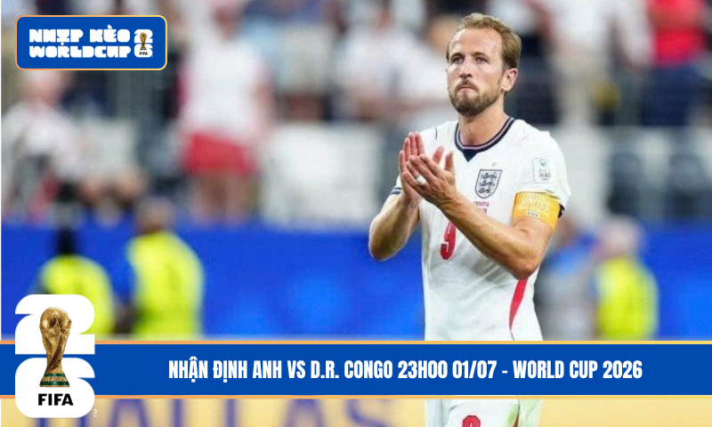 Nhận Định Anh vs D.R. Congo 23h00 01/07 – World Cup 2026