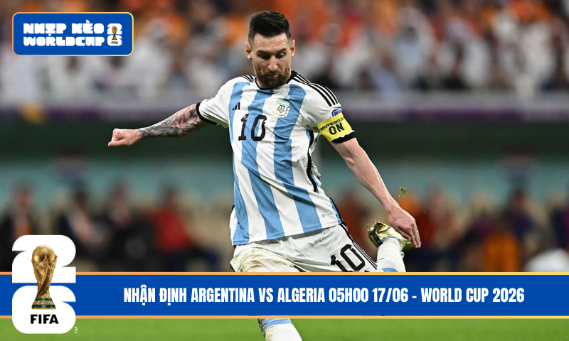 Nhận Định Argentina vs Algeria 08h00 17/06 – World Cup 2026