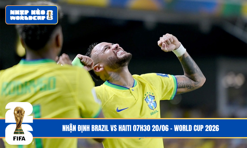 Nhận Định Brazil vs Haiti 07h30 20/06 – World Cup 2026