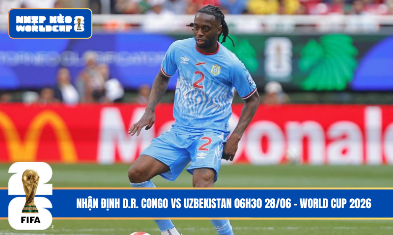 Nhận Định D.R. Congo vs Uzbekistan 06h30 28/06 – World Cup 2026