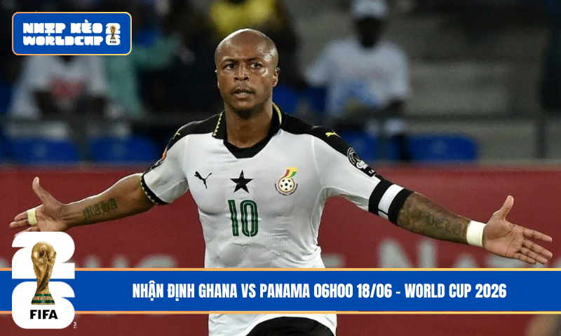 Nhận Định Ghana vs Panama 06h00 18/06 – World Cup 2026