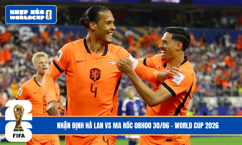 Nhận Định Hà Lan vs Ma Rốc 08h00 30/06 – World Cup 2026