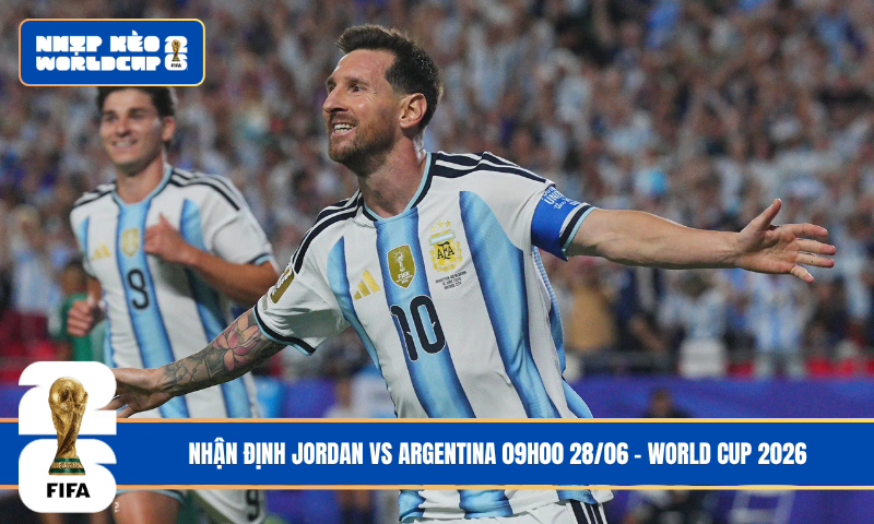 Nhận Định Jordan vs Argentina 09h00 28/06 – World Cup 2026