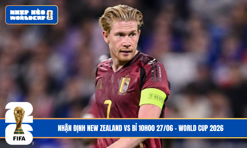 Nhận Định New Zealand vs Bỉ 10h00 27/06 – World Cup 2026