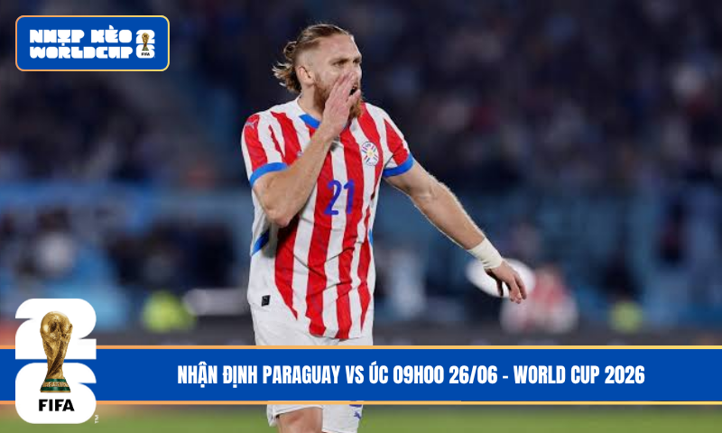 Nhận Định Paraguay vs Úc 09h00 26/06 – World Cup 2026