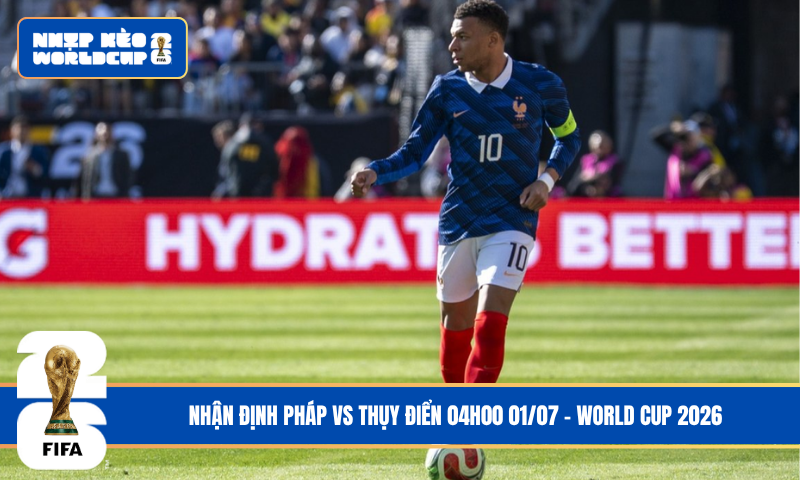 Nhận Định Pháp vs Thụy Điển 04h00 01/07 – World Cup 2026
