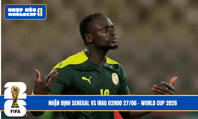 Nhận Định Senegal vs Iraq 02h00 27/06 – World Cup 2026