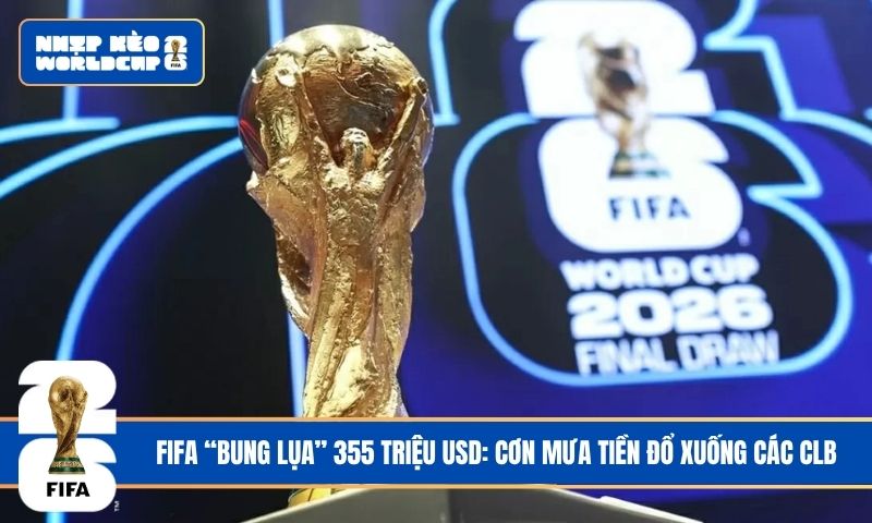 FIFA “bung lụa” 355 triệu USD: Cơn mưa tiền đổ xuống các CLB