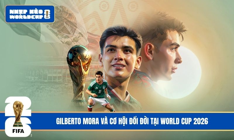 Gilberto Mora và cơ hội đổi đời tại World Cup 2026