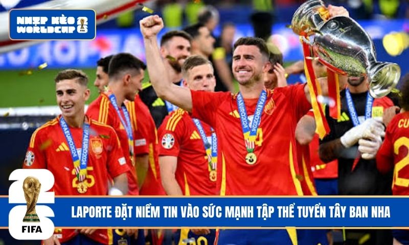 Laporte đặt niềm tin vào sức mạnh tập thể tuyển Tây Ban Nha